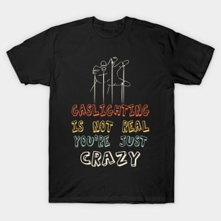 Gaslighting Is Not Real  You Are Crazy T-Shirt